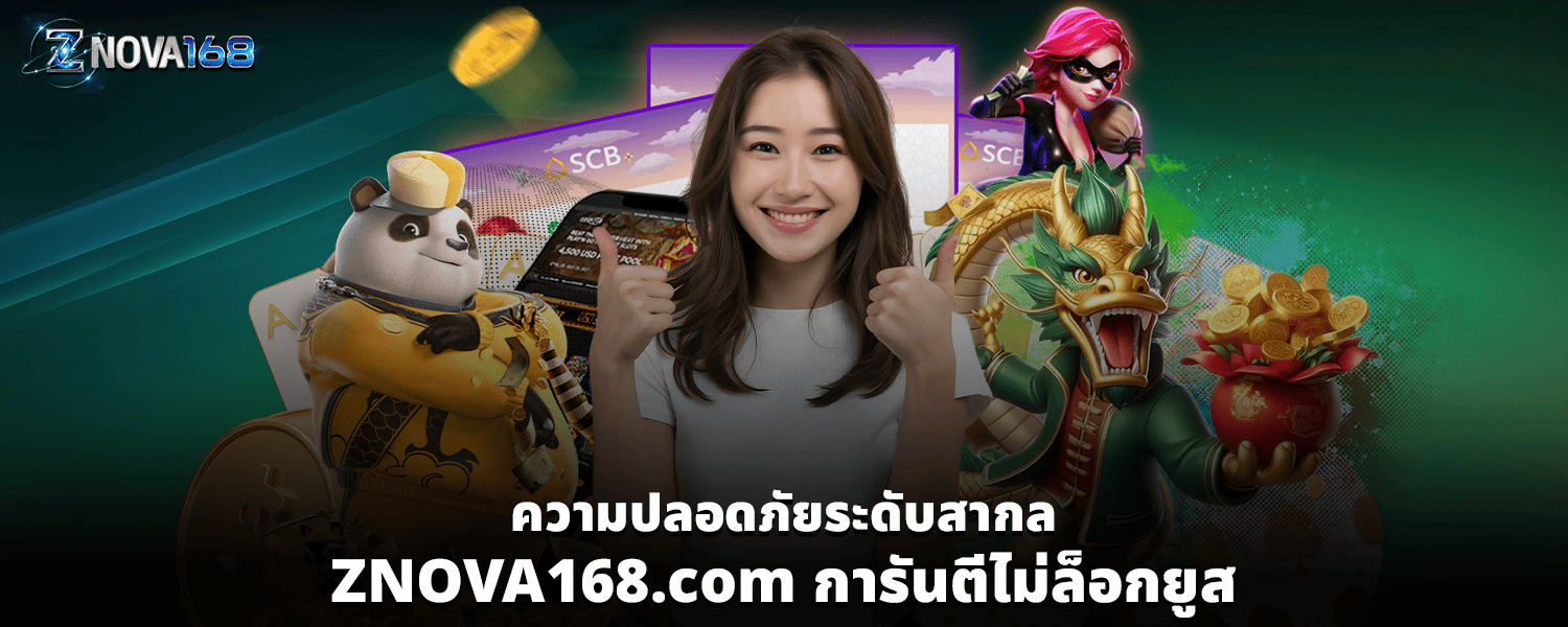 ความปลอดภัยระดับสากล ZNOVA168 com การันตีไม่ล็อกยูส